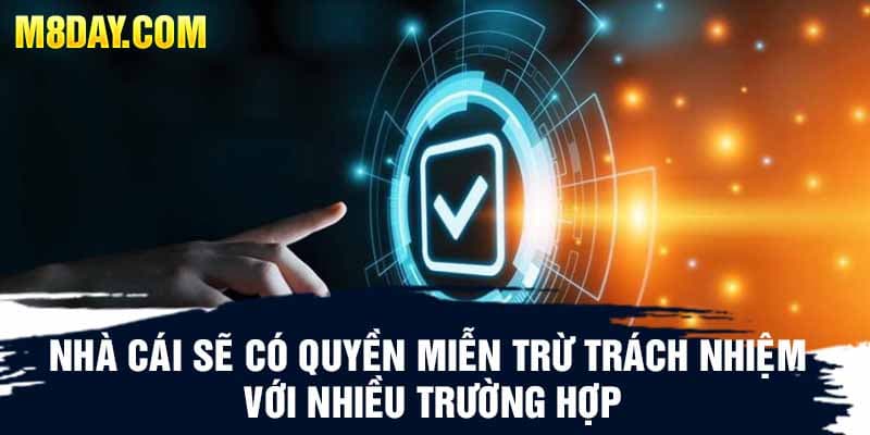 Nhà cái sẽ có quyền miễn trừ trách nhiệm với nhiều trường hợp