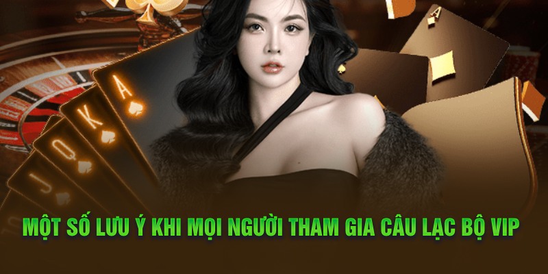 Một số lưu ý khi mọi người tham gia câu lạc bộ Vip 